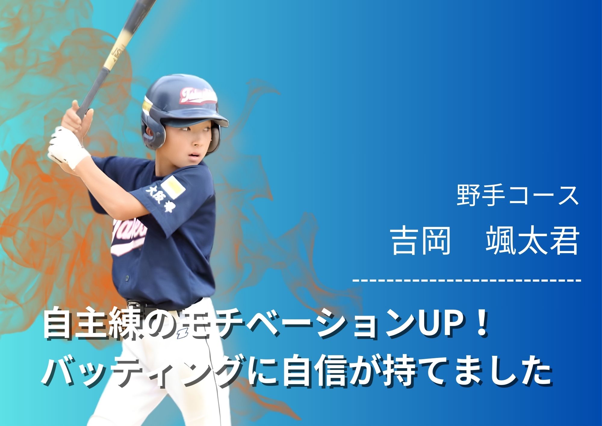 個人に合わせて丁寧に指導、アドバイスをいただいき、バッティングの上達を感じています。 また、不得意だった自主練に対するモチベーションも上がったように思います。